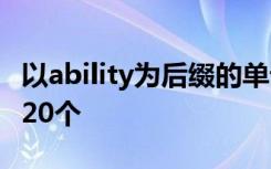 以ability为后缀的单词 以bility为后缀的单词20个