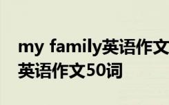 my family英语作文50词带翻译 my family英语作文50词