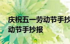 庆祝五一劳动节手抄报三年级 庆祝五一的劳动节手抄报