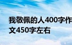 我敬佩的人400字作文怎么写 我敬佩的人作文450字左右