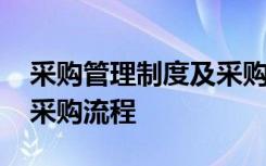 采购管理制度及采购流程图 采购管理制度及采购流程