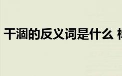 干涸的反义词是什么 标准答案 干涸的反义词