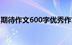 期待作文600字优秀作文高中 期待作文600字