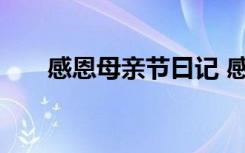 感恩母亲节曰记 感恩母亲节优秀周记