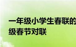 一年级小学生春联的对联有哪些 小学生一年级春节对联