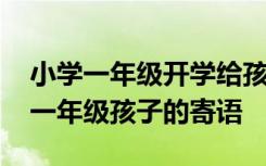 小学一年级开学给孩子的寄语和期望 开学给一年级孩子的寄语