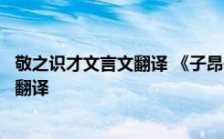 敬之识才文言文翻译 《子昂碎琴》《敬之识才》阅读答案和翻译