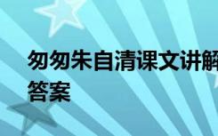 匆匆朱自清课文讲解ppt 朱自清匆匆课后题答案