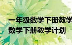 一年级数学下册教学计划人教版 最新一年级数学下册教学计划