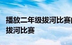 播放二年级拔河比赛的作文 小学二年级作文：拔河比赛