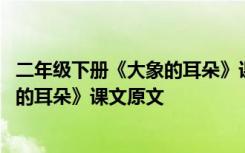 二年级下册《大象的耳朵》课文原文朗读 二年级下册《大象的耳朵》课文原文