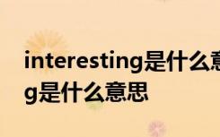 interesting是什么意思你知道吗 interesting是什么意思