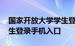 国家开放大学学生登陆网址 国家开放大学学生登录手机入口