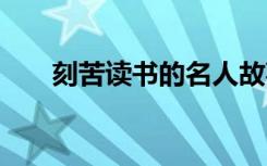 刻苦读书的名人故事 刻苦学习的名言