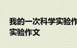 我的一次科学实验作文500字 我的一次科学实验作文