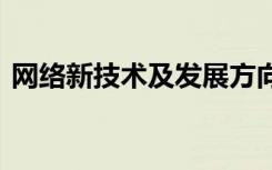 网络新技术及发展方向 浅谈网络新技术论文