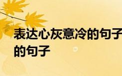 表达心灰意冷的句子说说心情 表达心灰意冷的句子