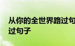 从你的全世界路过句子语录 从你的全世界路过句子