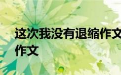 这次我没有退缩作文700字 这次我没有退缩作文