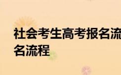 社会考生高考报名流程时间 社会考生高考报名流程