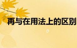 再与在用法上的区别 再与在的区别与用法