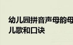 幼儿园拼音声母韵母大全儿歌 幼儿拼音声母儿歌和口诀