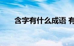 含字有什么成语 有含字的成语及解释