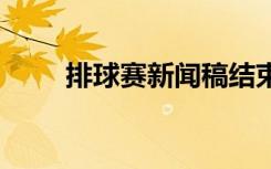 排球赛新闻稿结束语 排球赛新闻稿