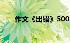 作文《出错》500字 出错作文400字