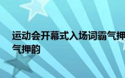 运动会开幕式入场词霸气押韵50字 运动会开幕式入场词霸气押韵