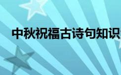 中秋祝福古诗句知识汇总 中秋祝福古诗句