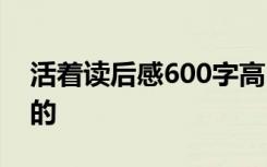 活着读后感600字高中10篇 高中读活着有感的