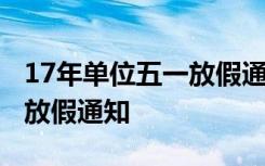 17年单位五一放假通知怎么写 17年单位五一放假通知