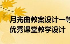 月光曲教案设计一等奖教学视频 《月光曲》优秀课堂教学设计