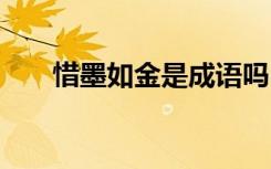 惜墨如金是成语吗 惜墨如金成语解析