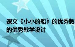 课文《小小的船》的优秀教学设计及反思 课文《小小的船》的优秀教学设计