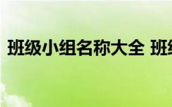 班级小组名称大全 班级小组名称及霸气口号