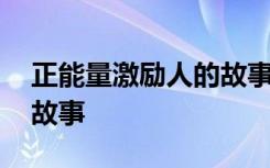 正能量激励人的故事大全 激励人心正能量小故事