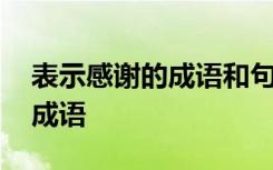 表示感谢的成语和句子有哪些啊 表示感谢的成语