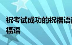 祝考试成功的祝福语简短4字 祝考试成功的祝福语