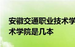 安徽交通职业技术学院学院 安徽交通职业技术学院是几本