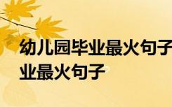 幼儿园毕业最火句子感谢老师的话 幼儿园毕业最火句子