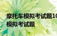 摩托车模拟考试题100题45分钟答案 摩托车模拟考试题