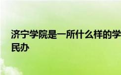 济宁学院是一所什么样的学校 济宁学院是几本,是公办还是民办