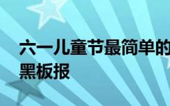 六一儿童节最简单的黑板报 简单六一儿童节黑板报