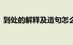 到处的解释及造句怎么造 到处的解释及造句