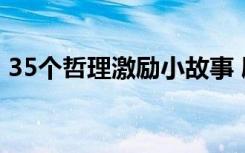 35个哲理激励小故事 励志又有哲理的小故事