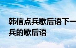 韩信点兵歇后语下一句是什么意思啊 韩信点兵的歇后语