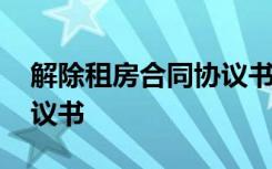 解除租房合同协议书怎么写 解除租房合同协议书