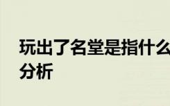 玩出了名堂是指什么 玩出了名堂的阅读答案分析